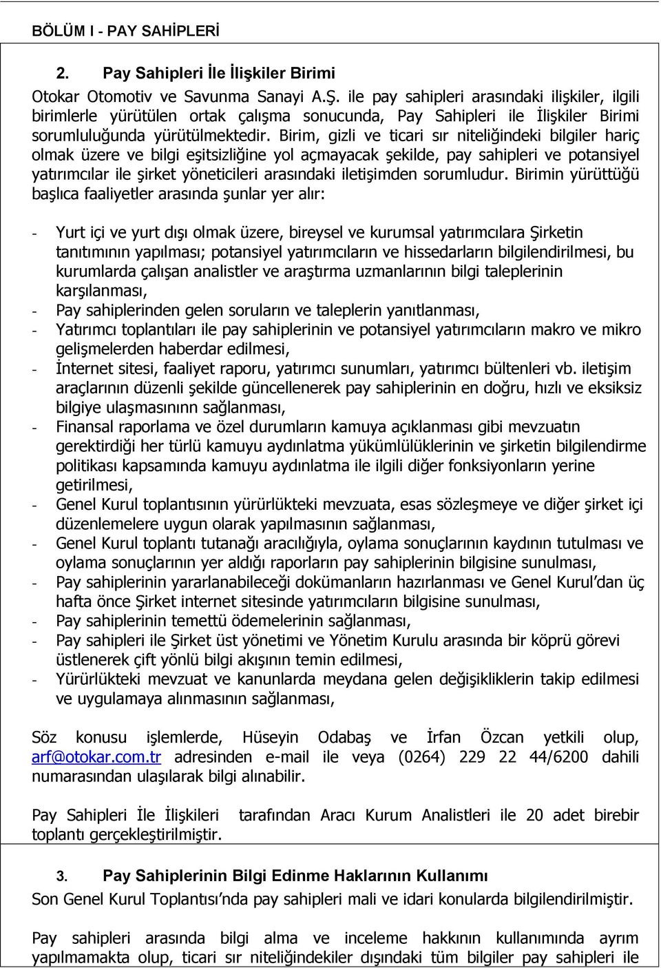 Birim, gizli ve ticari sır niteliğindeki bilgiler hariç olmak üzere ve bilgi eģitsizliğine yol açmayacak Ģekilde, pay sahipleri ve potansiyel yatırımcılar ile Ģirket yöneticileri arasındaki