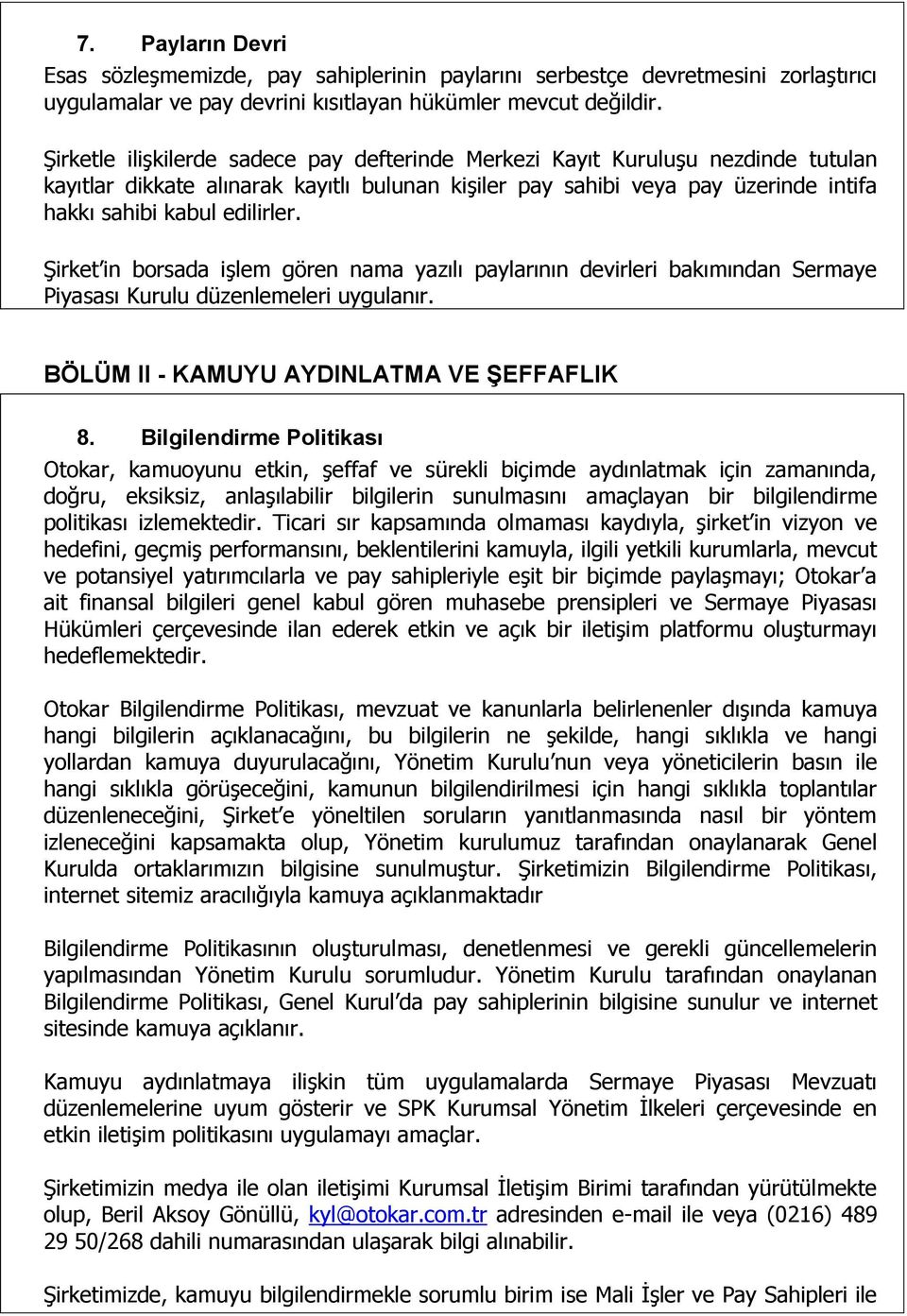 ġirket in borsada iģlem gören nama yazılı paylarının devirleri bakımından Sermaye Piyasası Kurulu düzenlemeleri uygulanır. BÖLÜM II - KAMUYU AYDINLATMA VE ŞEFFAFLIK 8.