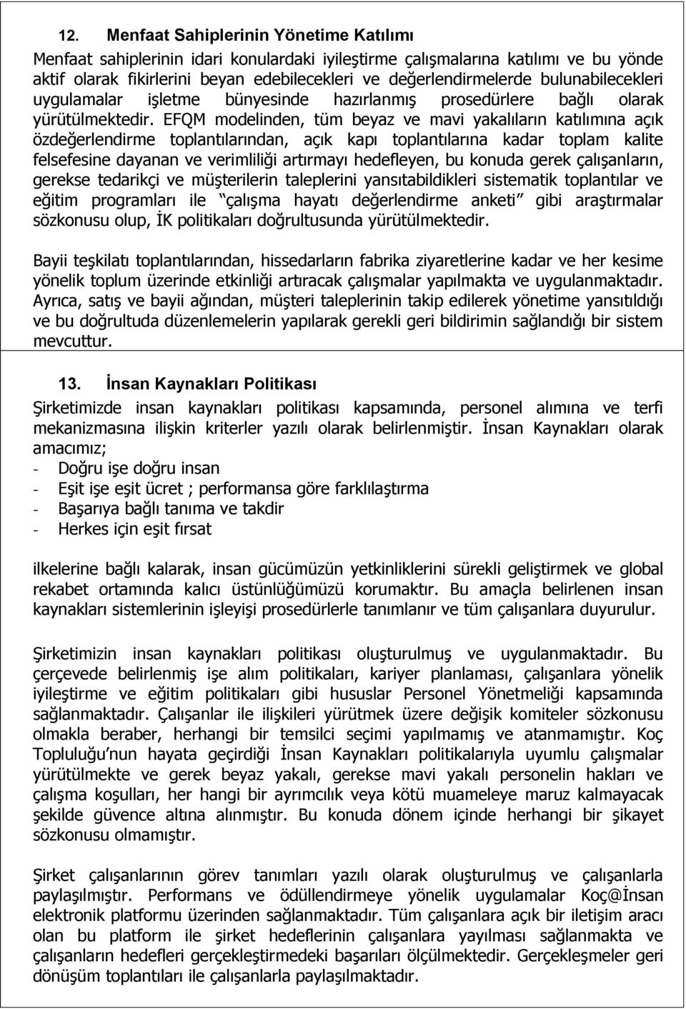 EFQM modelinden, tüm beyaz ve mavi yakalıların katılımına açık özdeğerlendirme toplantılarından, açık kapı toplantılarına kadar toplam kalite felsefesine dayanan ve verimliliği artırmayı hedefleyen,