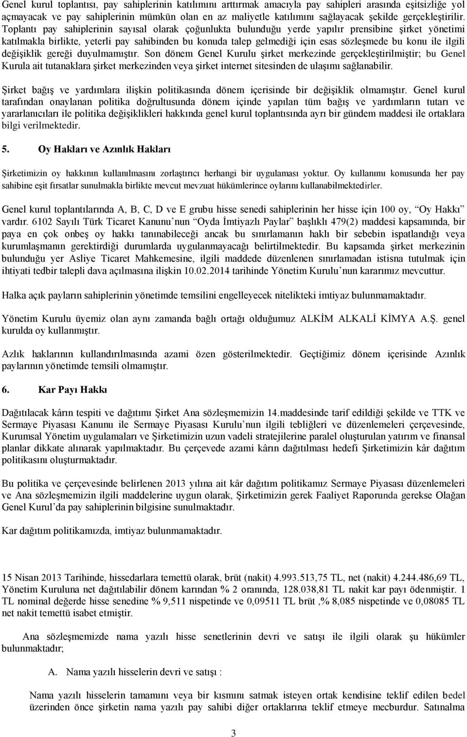 Toplantı pay sahiplerinin sayısal olarak çoğunlukta bulunduğu yerde yapılır prensibine şirket yönetimi katılmakla birlikte, yeterli pay sahibinden bu konuda talep gelmediği için esas sözleşmede bu