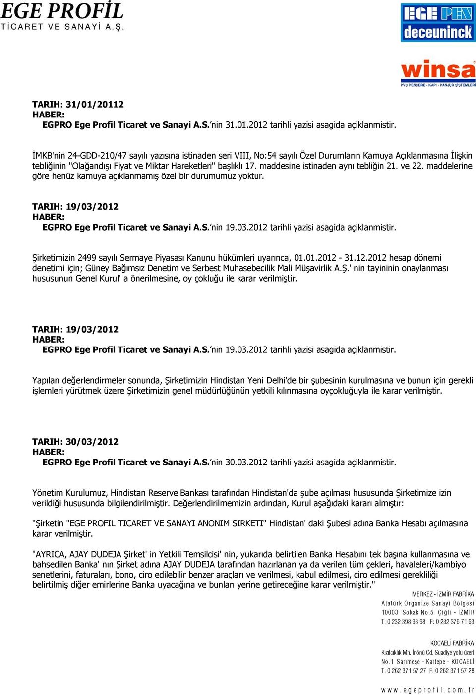 maddesine istinaden aynı tebliğin 21. ve 22. maddelerine göre henüz kamuya açıklanmamış özel bir durumumuz yoktur. TARIH: 19/03/2012 EGPRO Ege Profil Ticaret ve Sanayi A.S. nin 19.03.2012 tarihli yazisi asagida açiklanmistir.