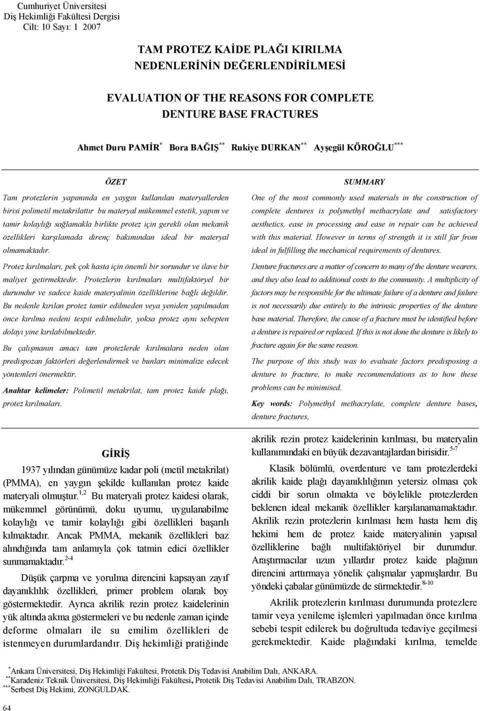 karlamada direnç bakmndan ideal bir materyal olmamaktadr. Protez krlmalar, pek çok hasta için önemli bir sorundur ve ilave bir maliyet getirmektedir.