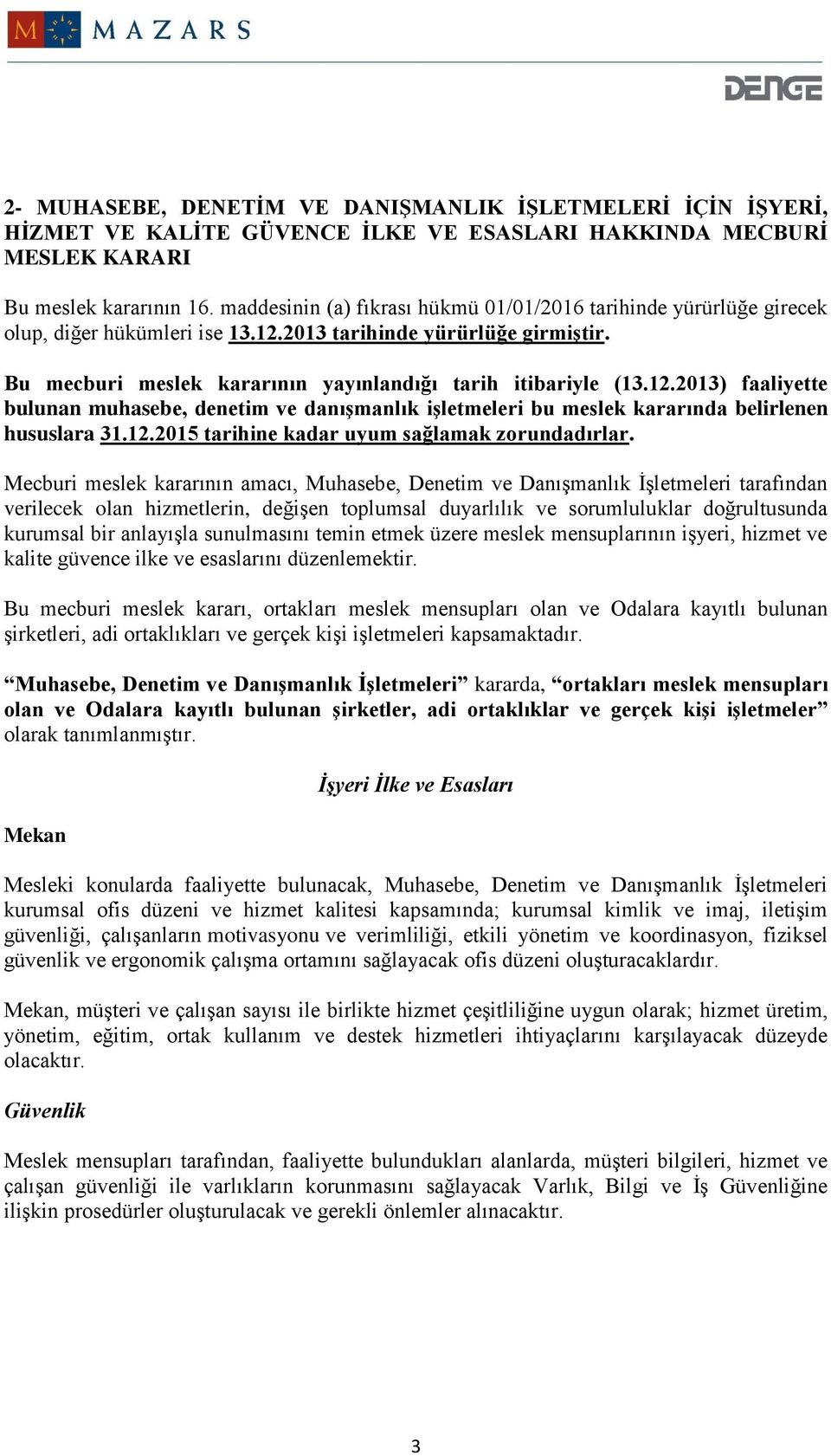 12.2013) faaliyette bulunan muhasebe, denetim ve danışmanlık işletmeleri bu meslek kararında belirlenen hususlara 31.12.2015 tarihine kadar uyum sağlamak zorundadırlar.