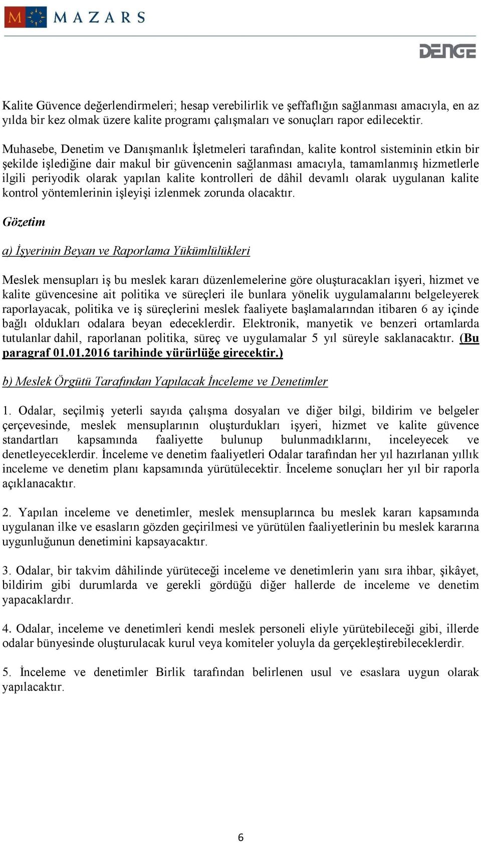 olarak yapılan kalite kontrolleri de dâhil devamlı olarak uygulanan kalite kontrol yöntemlerinin işleyişi izlenmek zorunda olacaktır.