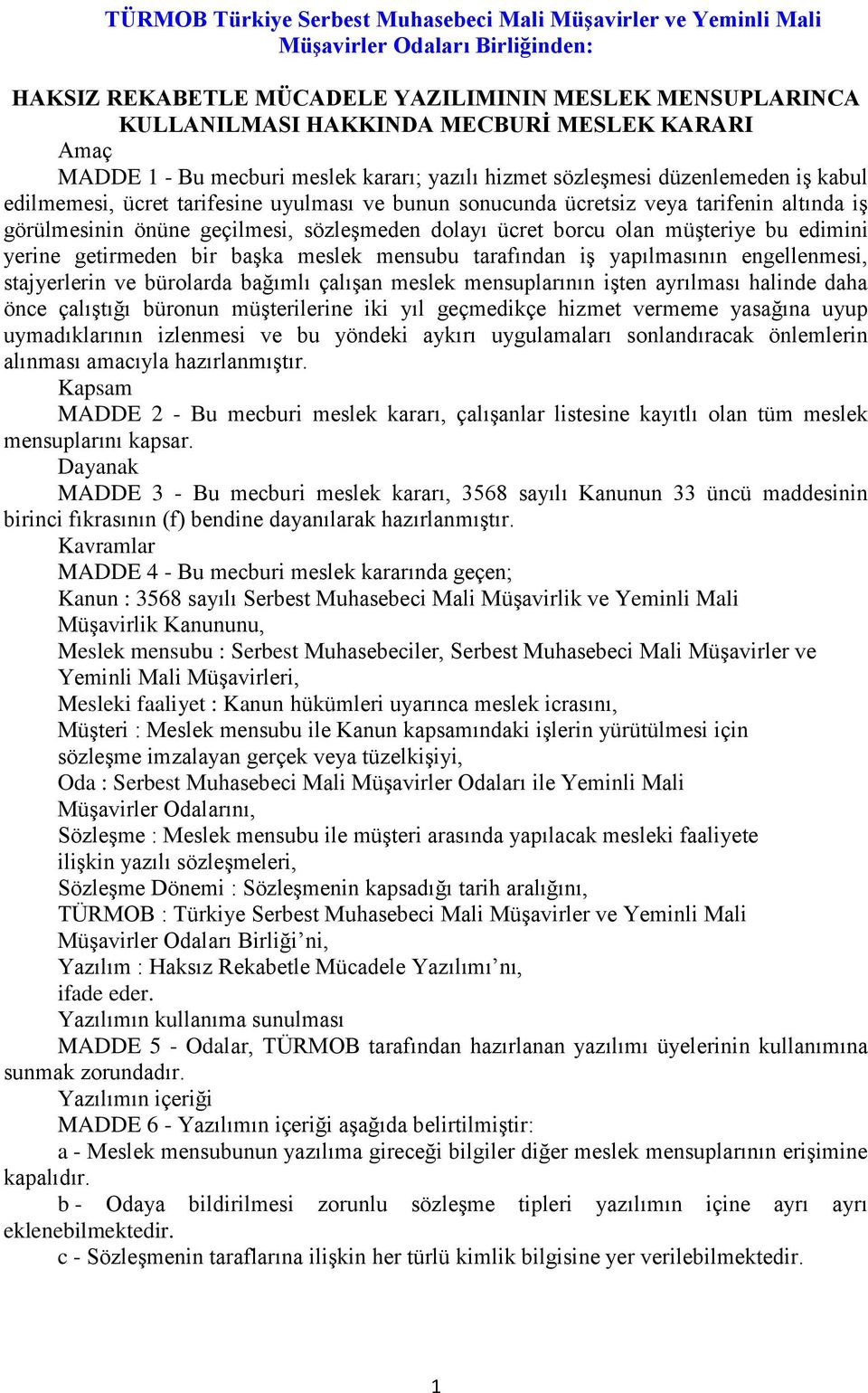 önüne geçilmesi, sözleşmeden dolayı ücret borcu olan müşteriye bu edimini yerine getirmeden bir başka meslek mensubu tarafından iş yapılmasının engellenmesi, stajyerlerin ve bürolarda bağımlı çalışan