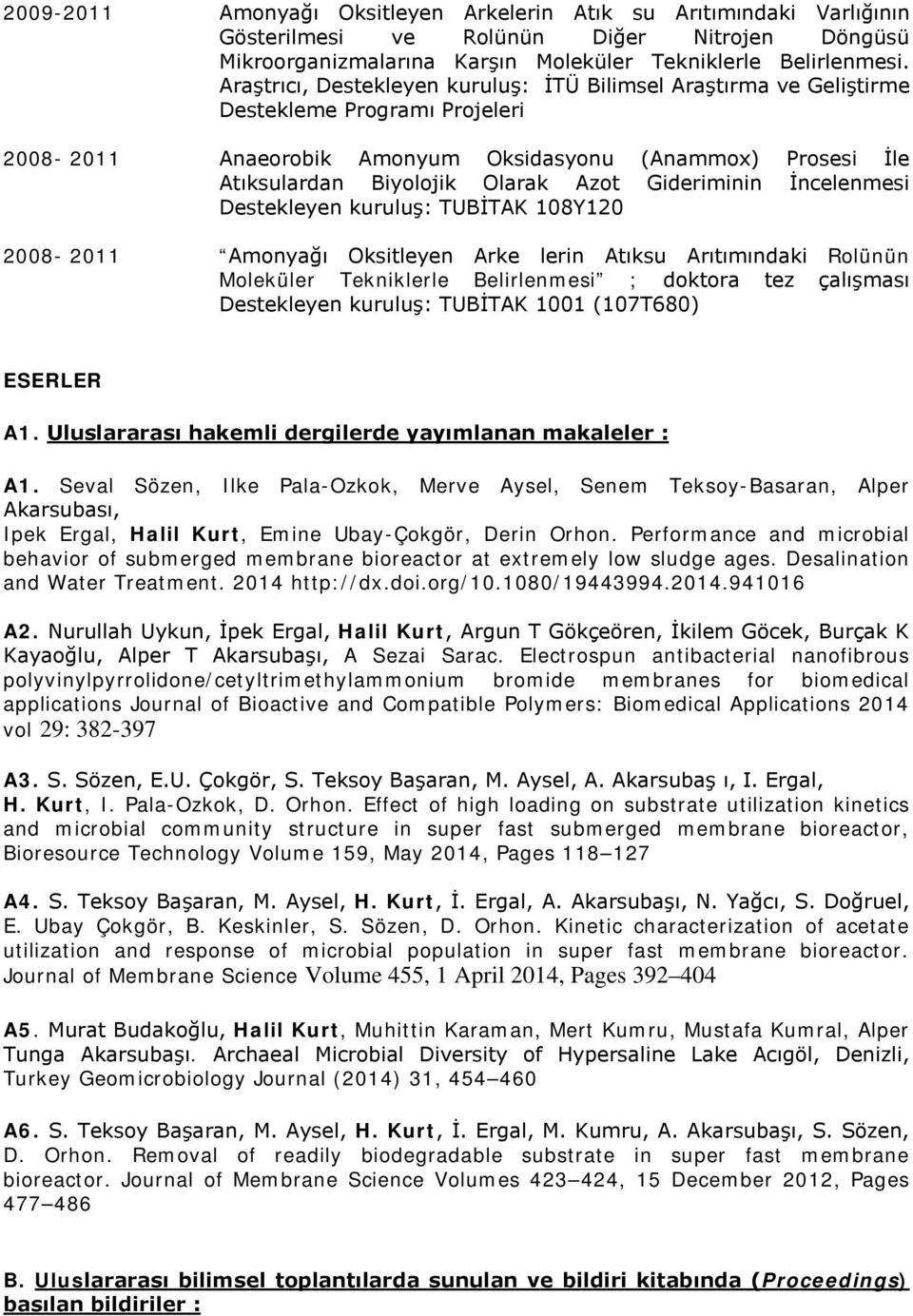 Gideriminin İncelenmesi Destekleyen kuruluş: TUBİTAK 108Y120 2008-2011 Amonyağı Oksitleyen Arke lerin Atıksu Arıtımındaki Rolünün Moleküler Tekniklerle Belirlenmesi ; doktora tez çalışması