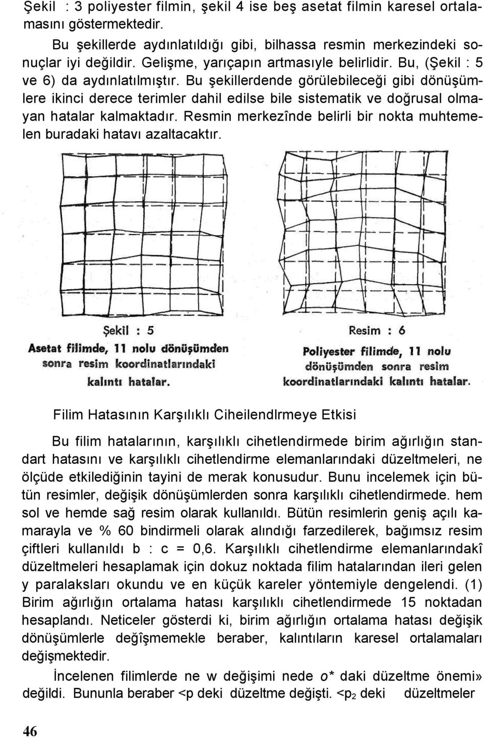 Bu şekillerdende görülebileceği gibi dönüşümlere ikinci derece terimler dahil edilse bile sistematik ve doğrusal olmayan hatalar kalmaktadır.