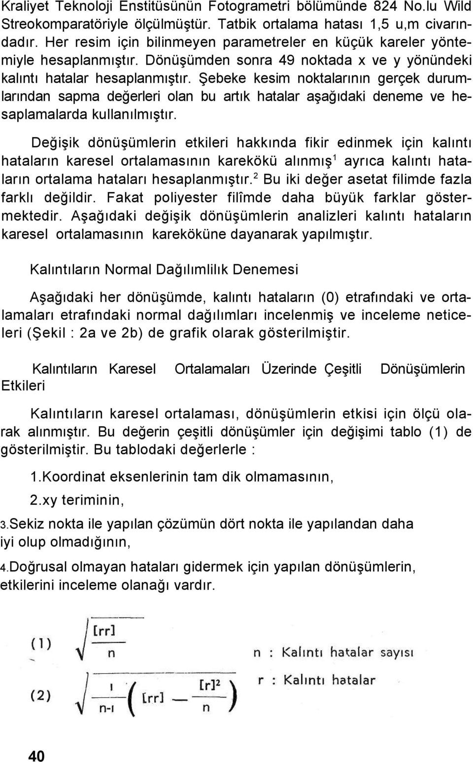 Şebeke kesim noktalarının gerçek durumlarından sapma değerleri olan bu artık hatalar aşağıdaki deneme ve hesaplamalarda kullanılmıştır.