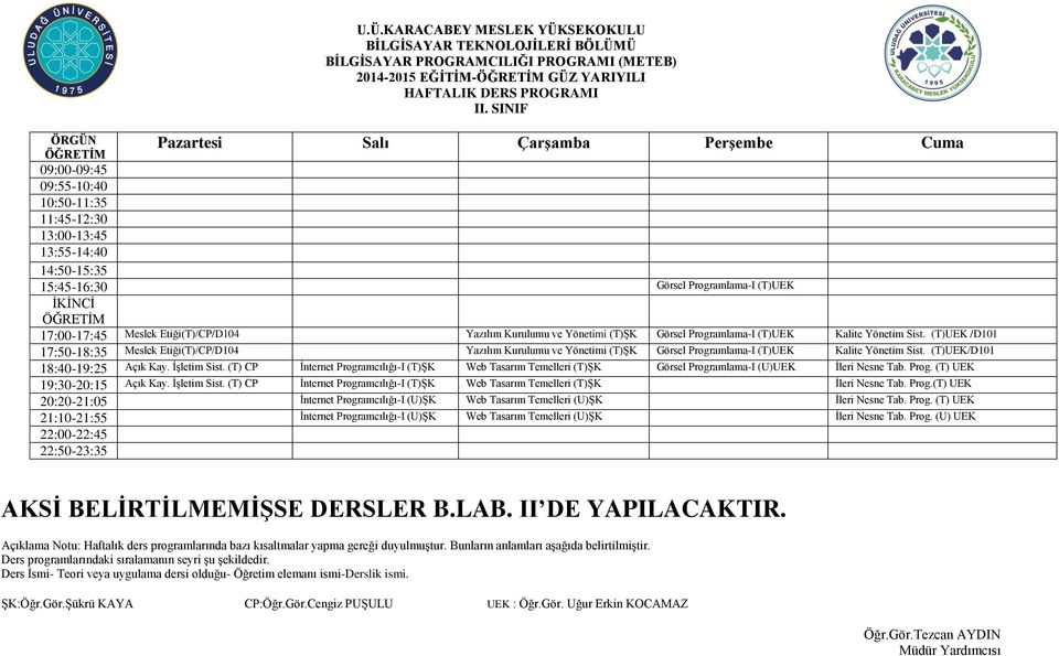 (T)ŞK Görsel Programlama-I (T)UEK Kalite Yönetim Sist. (T)UEK /D101 17:50-18:35 Meslek Etiği(T)/CP/D104 Yazılım Kurulumu ve Yönetimi (T)ŞK Görsel Programlama-I (T)UEK Kalite Yönetim Sist.