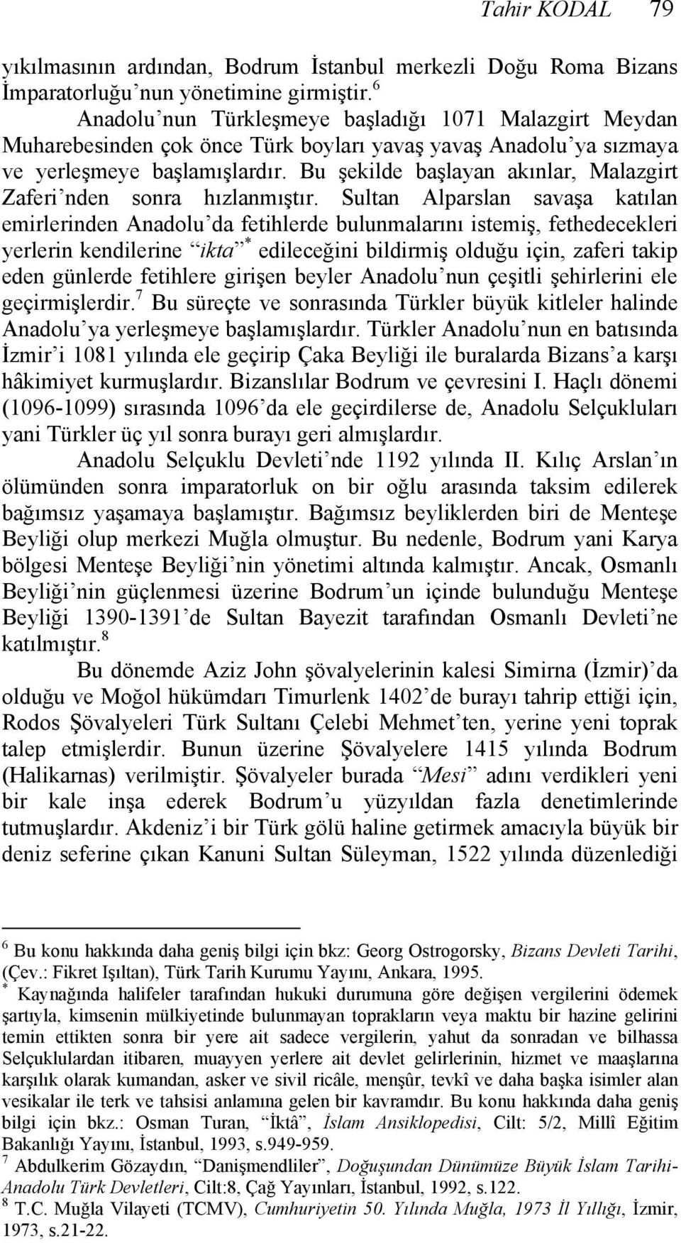 Bu şekilde başlayan akınlar, Malazgirt Zaferi nden sonra hızlanmıştır.