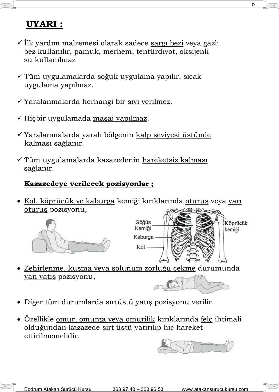 Tüm uygulamalarda kazazedenin hareketsiz kalması sağlanır.