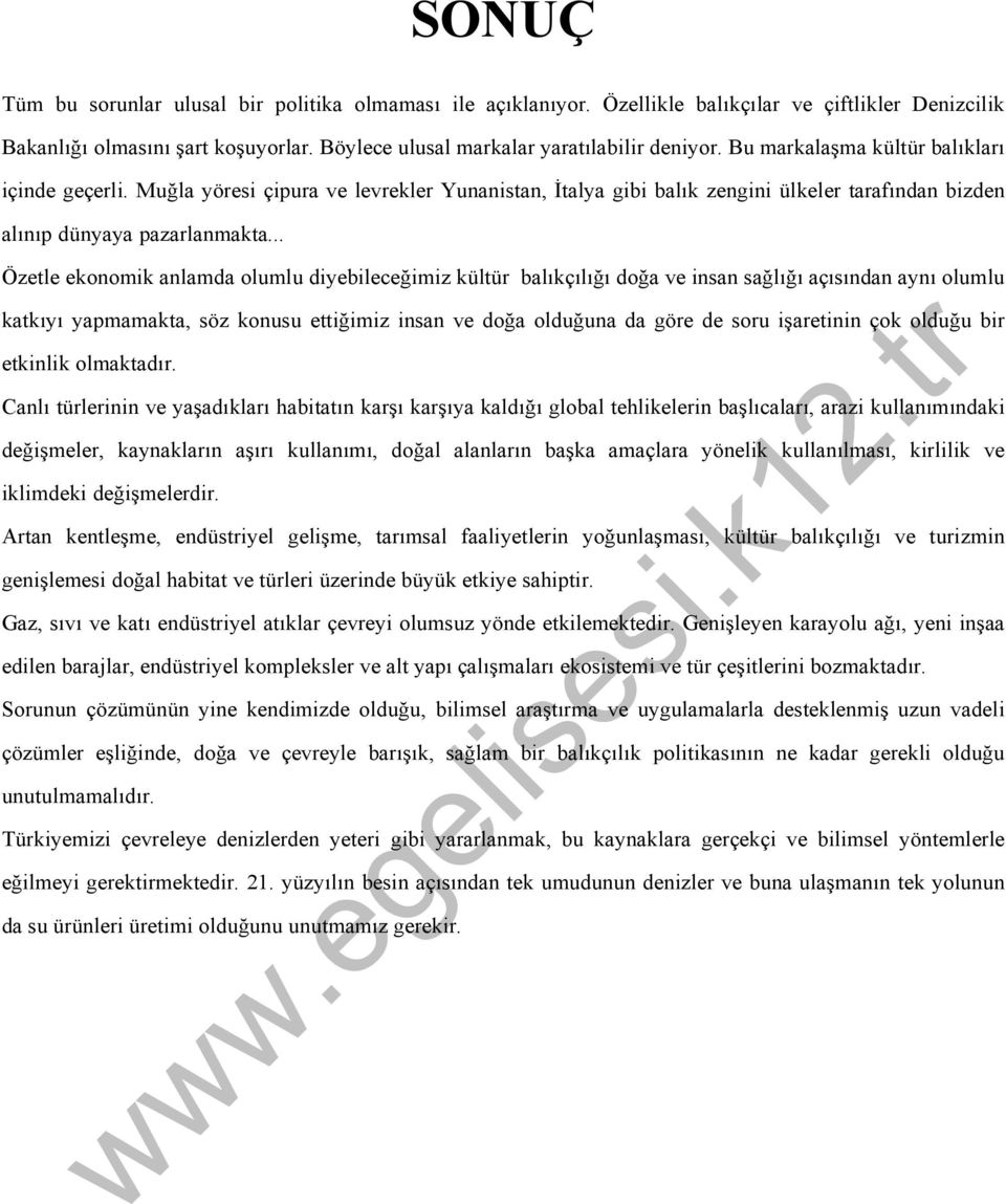 .. Özetle ekonomik anlamda olumlu diyebileceğimiz kültür balıkçılığı doğa ve insan sağlığı açısından aynı olumlu katkıyı yapmamakta, söz konusu ettiğimiz insan ve doğa olduğuna da göre de soru