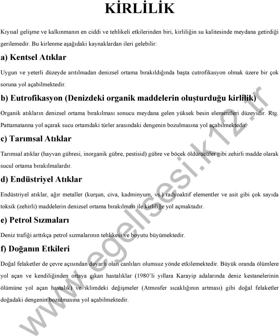 açabilmektedir. b) Eutrofikasyon (Denizdeki organik maddelerin oluşturduğu kirlilik) Organik atıkların denizsel ortama bırakılması sonucu meydana gelen yüksek besin elementleri düzeyidir. Rtg.