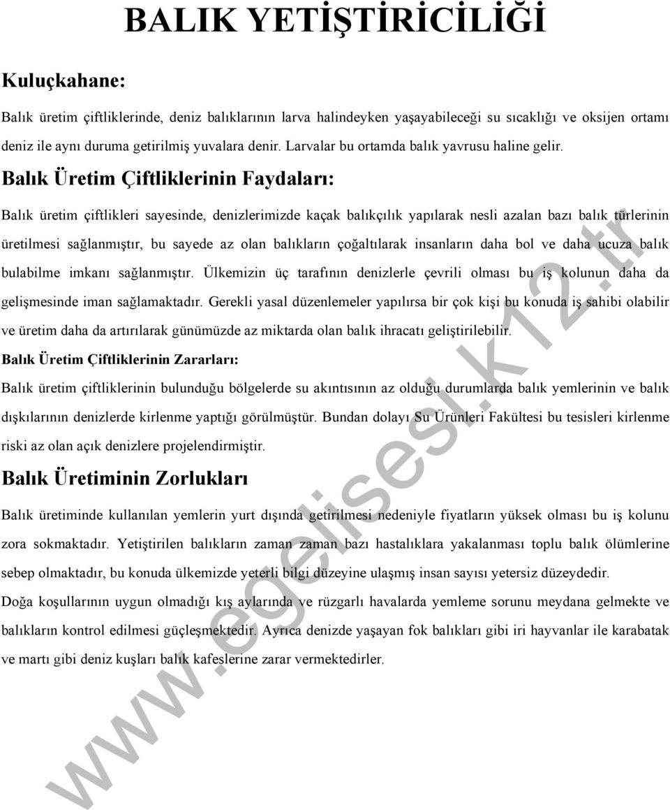 Balık Üretim Çiftliklerinin Faydaları: Balık üretim çiftlikleri sayesinde, denizlerimizde kaçak balıkçılık yapılarak nesli azalan bazı balık türlerinin üretilmesi sağlanmıştır, bu sayede az olan