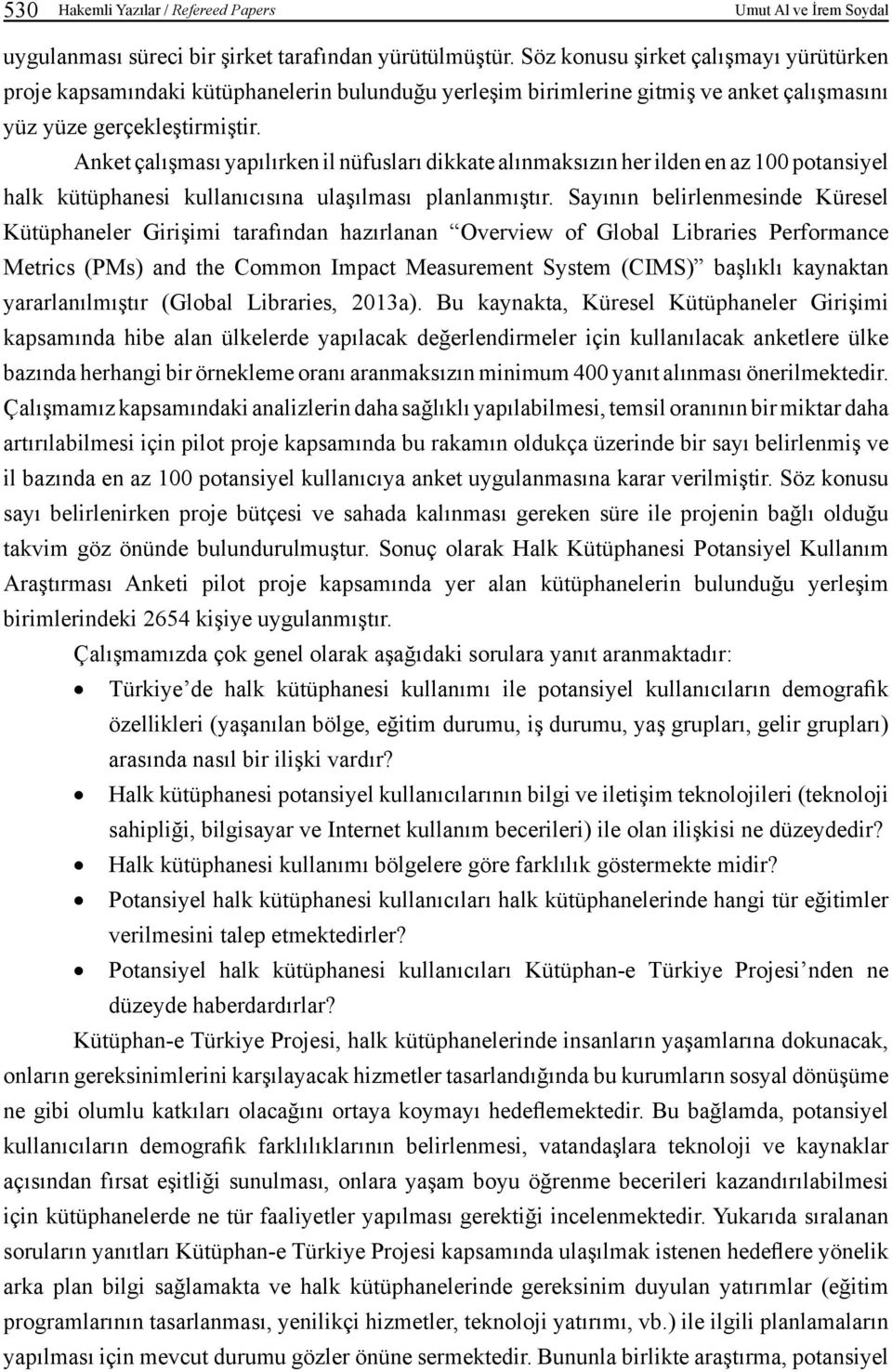 Anket çalışması yapılırken il nüfusları dikkate alınmaksızın her ilden en az 100 potansiyel halk kütüphanesi kullanıcısına ulaşılması planlanmıştır.