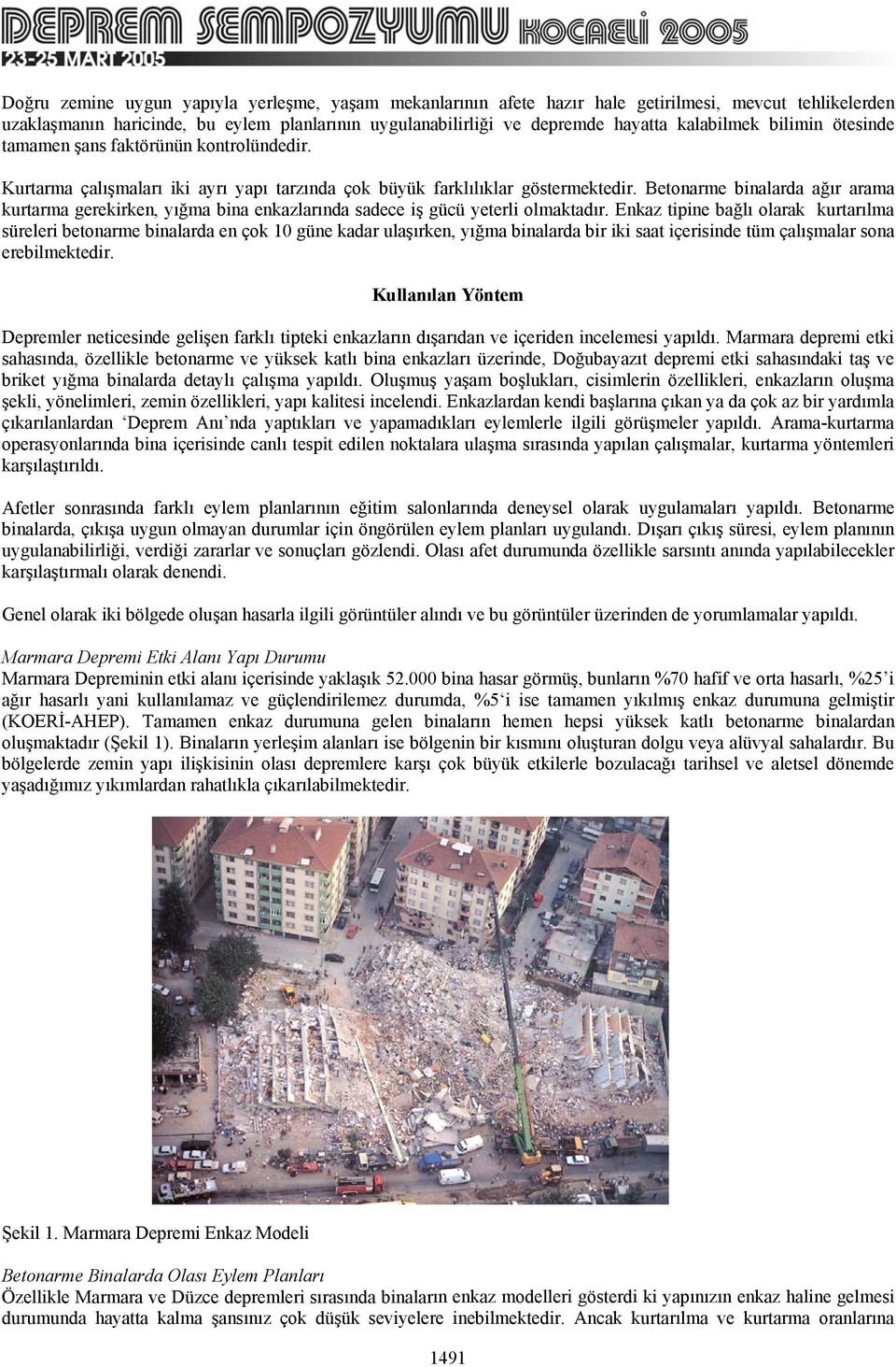 Betonarme binalarda ağır arama kurtarma gerekirken, yığma bina enkazlarında sadece iş gücü yeterli olmaktadır.