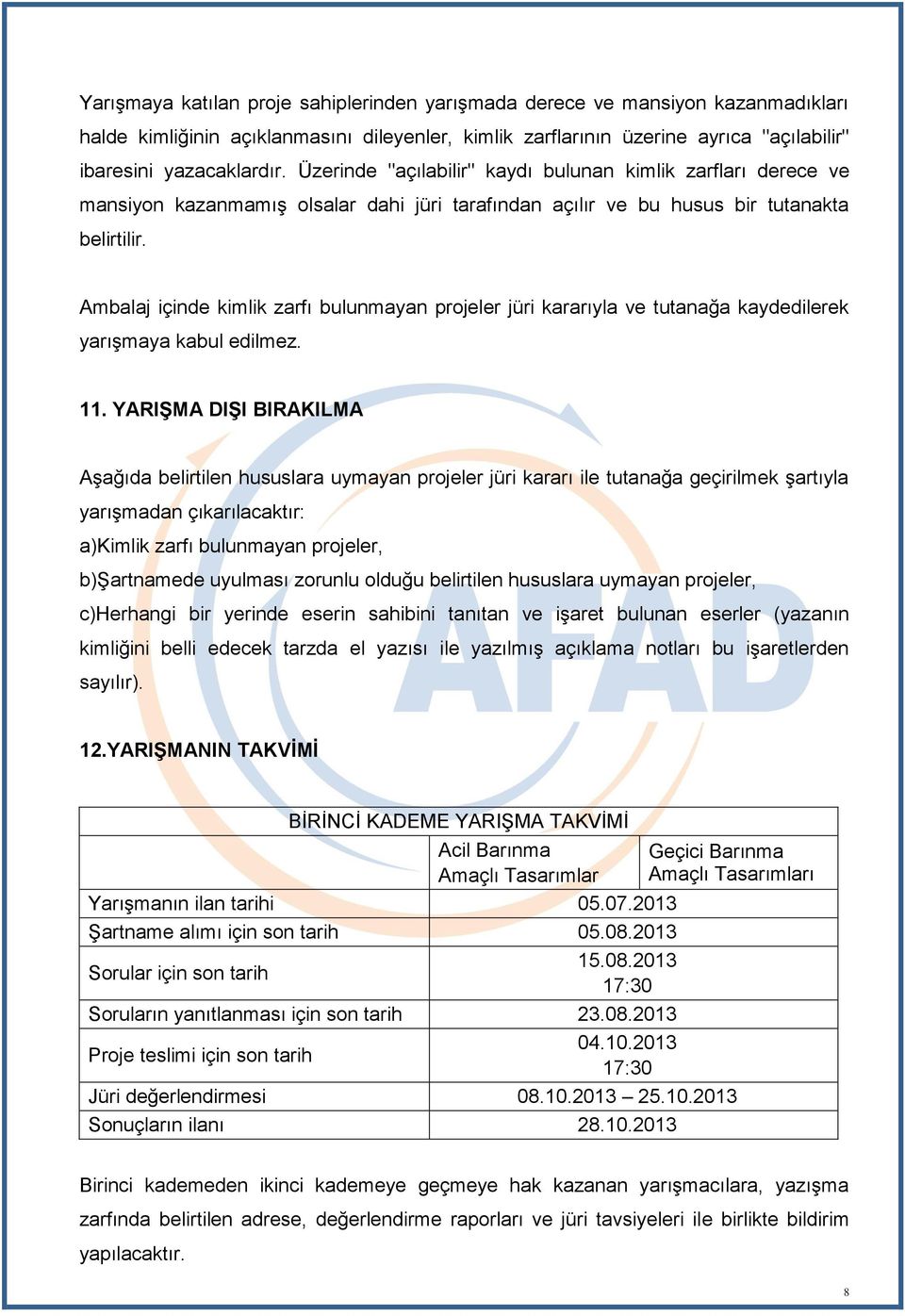 Ambalaj içinde kimlik zarfı bulunmayan projeler jüri kararıyla ve tutanağa kaydedilerek yarışmaya kabul edilmez. 11.