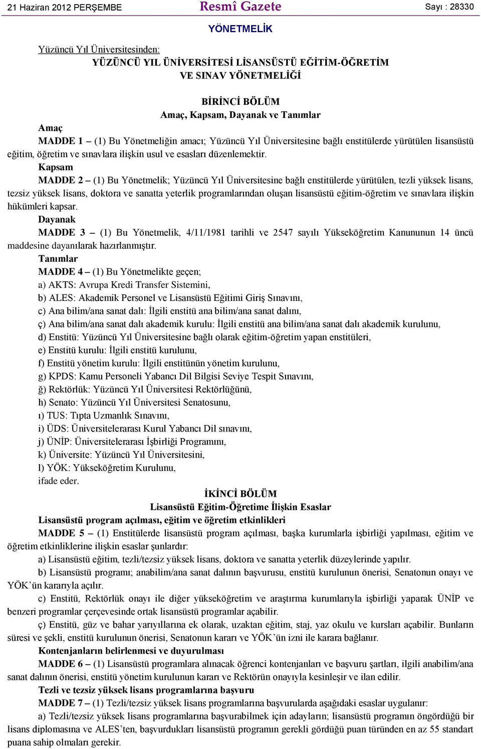 Kapsam MADDE 2 (1) Bu Yönetmelik; Yüzüncü Yıl Üniversitesine bağlı enstitülerde yürütülen, tezli yüksek lisans, tezsiz yüksek lisans, doktora ve sanatta yeterlik programlarından oluşan lisansüstü