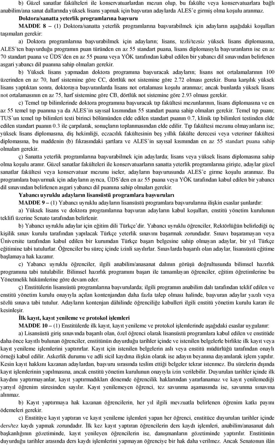 Doktora/sanatta yeterlik programlarına başvuru MADDE 8 (1) Doktora/sanatta yeterlik programlarına başvurabilmek için adayların aşağıdaki koşulları taşımaları gerekir: a) Doktora programlarına