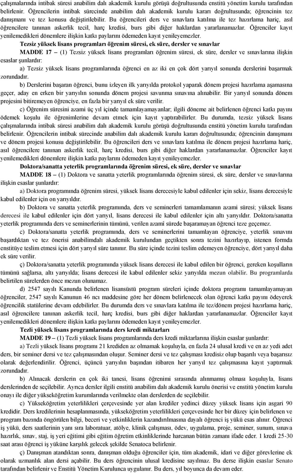 Bu öğrencileri ders ve sınavlara katılma ile tez hazırlama hariç, asıl öğrencilere tanınan askerlik tecil, harç kredisi, burs gibi diğer haklardan yararlanamazlar.