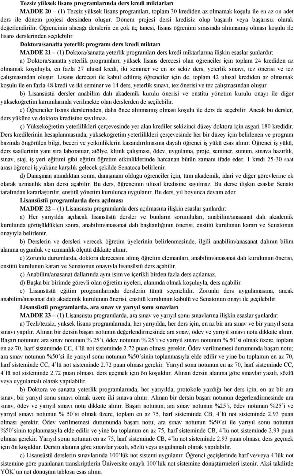 Öğrencinin alacağı derslerin en çok üç tanesi, lisans öğrenimi sırasında alınmamış olması koşulu ile lisans derslerinden seçilebilir.