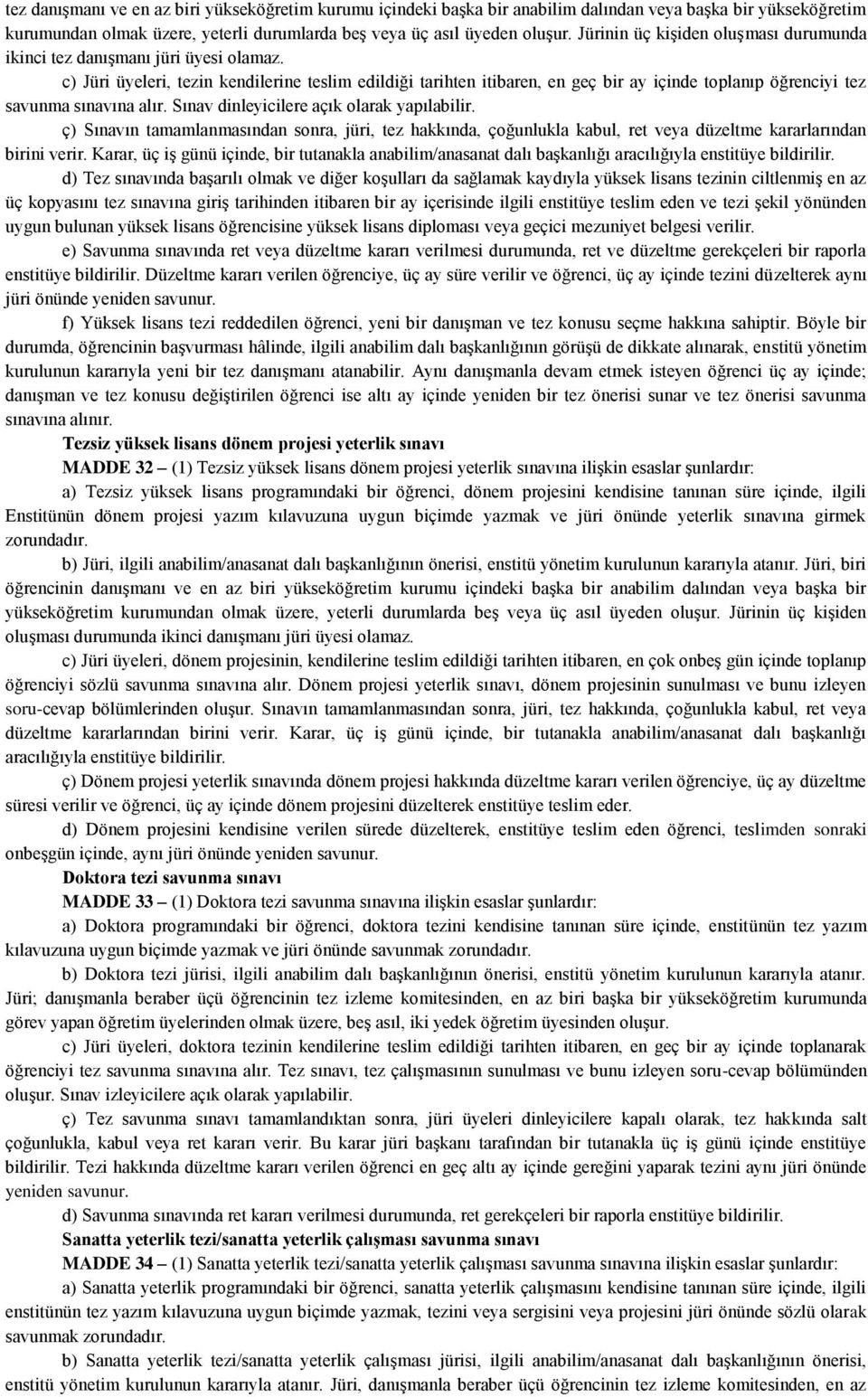 c) Jüri üyeleri, tezin kendilerine teslim edildiği tarihten itibaren, en geç bir ay içinde toplanıp öğrenciyi tez savunma sınavına alır. Sınav dinleyicilere açık olarak yapılabilir.