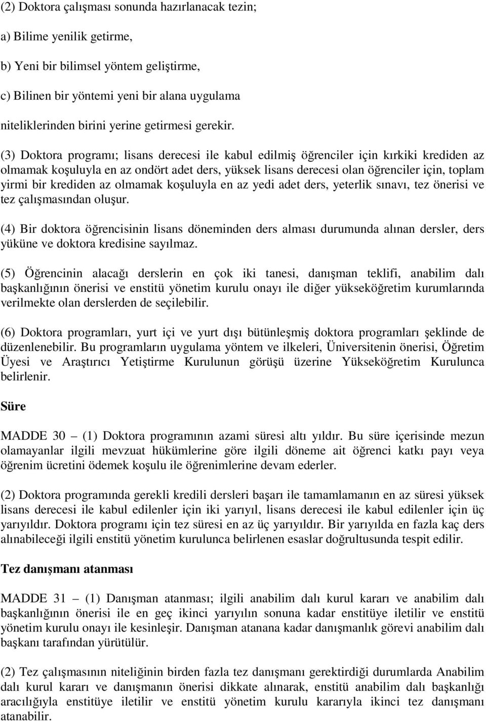 (3) Doktora programı; lisans derecesi ile kabul edilmiş öğrenciler için kırkiki krediden az olmamak koşuluyla en az ondört adet ders, yüksek lisans derecesi olan öğrenciler için, toplam yirmi bir