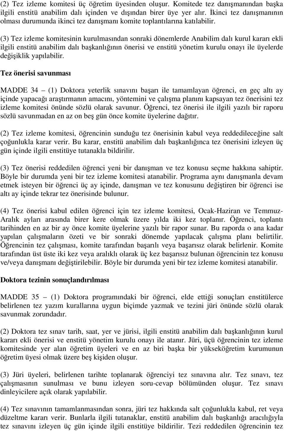 (3) Tez izleme komitesinin kurulmasından sonraki dönemlerde Anabilim dalı kurul kararı ekli ilgili enstitü anabilim dalı başkanlığının önerisi ve enstitü yönetim kurulu onayı ile üyelerde değişiklik