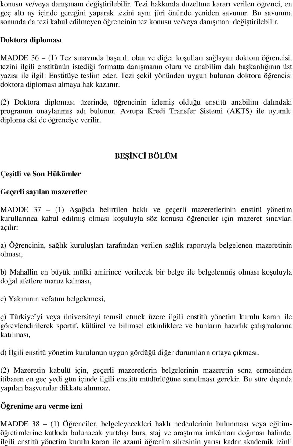 Doktora diploması MADDE 36 (1) Tez sınavında başarılı olan ve diğer koşulları sağlayan doktora öğrencisi, tezini ilgili enstitünün istediği formatta danışmanın oluru ve anabilim dalı başkanlığının