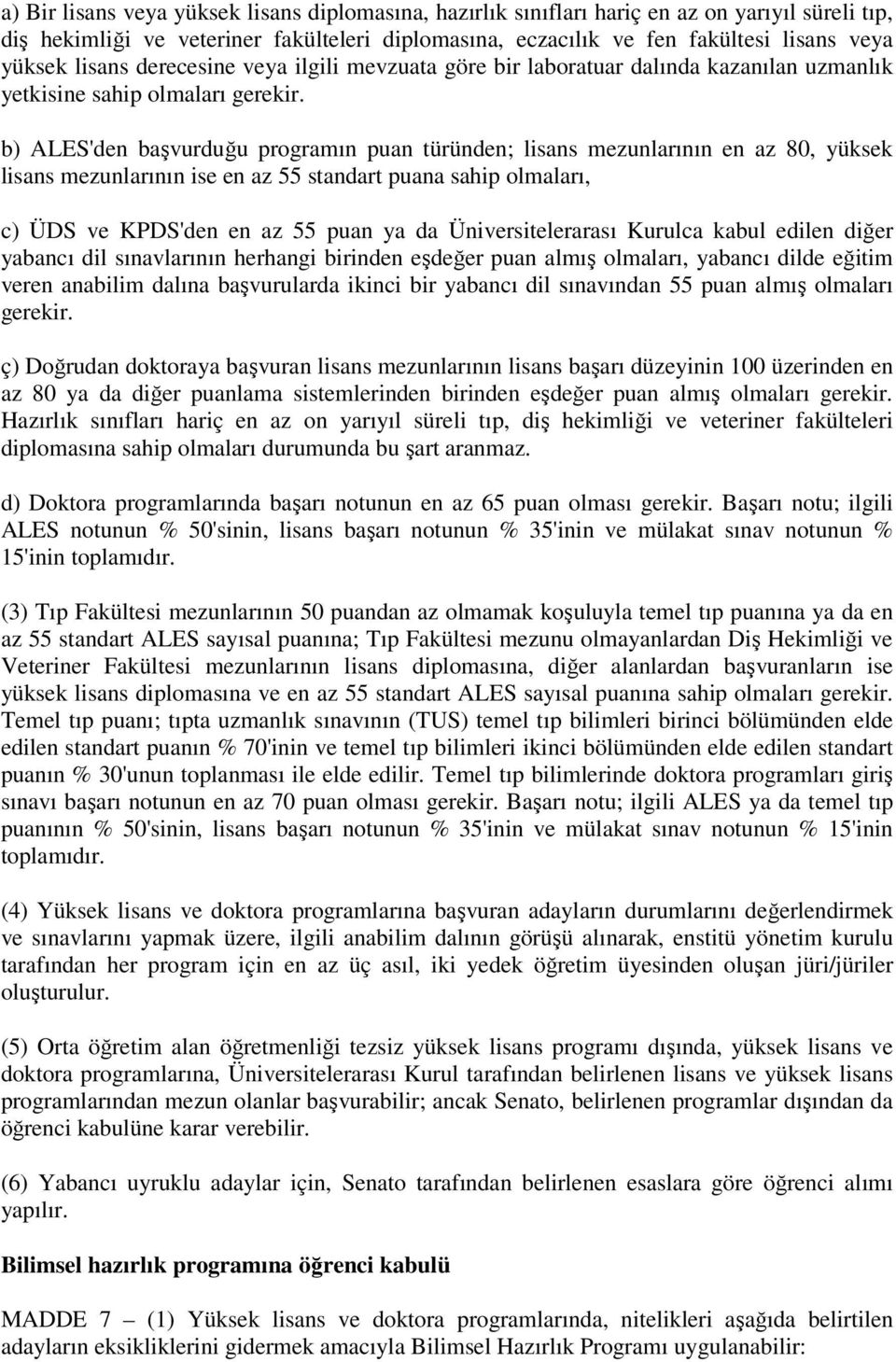 b) ALES'den başvurduğu programın puan türünden; lisans mezunlarının en az 80, yüksek lisans mezunlarının ise en az 55 standart puana sahip olmaları, c) ÜDS ve KPDS'den en az 55 puan ya da