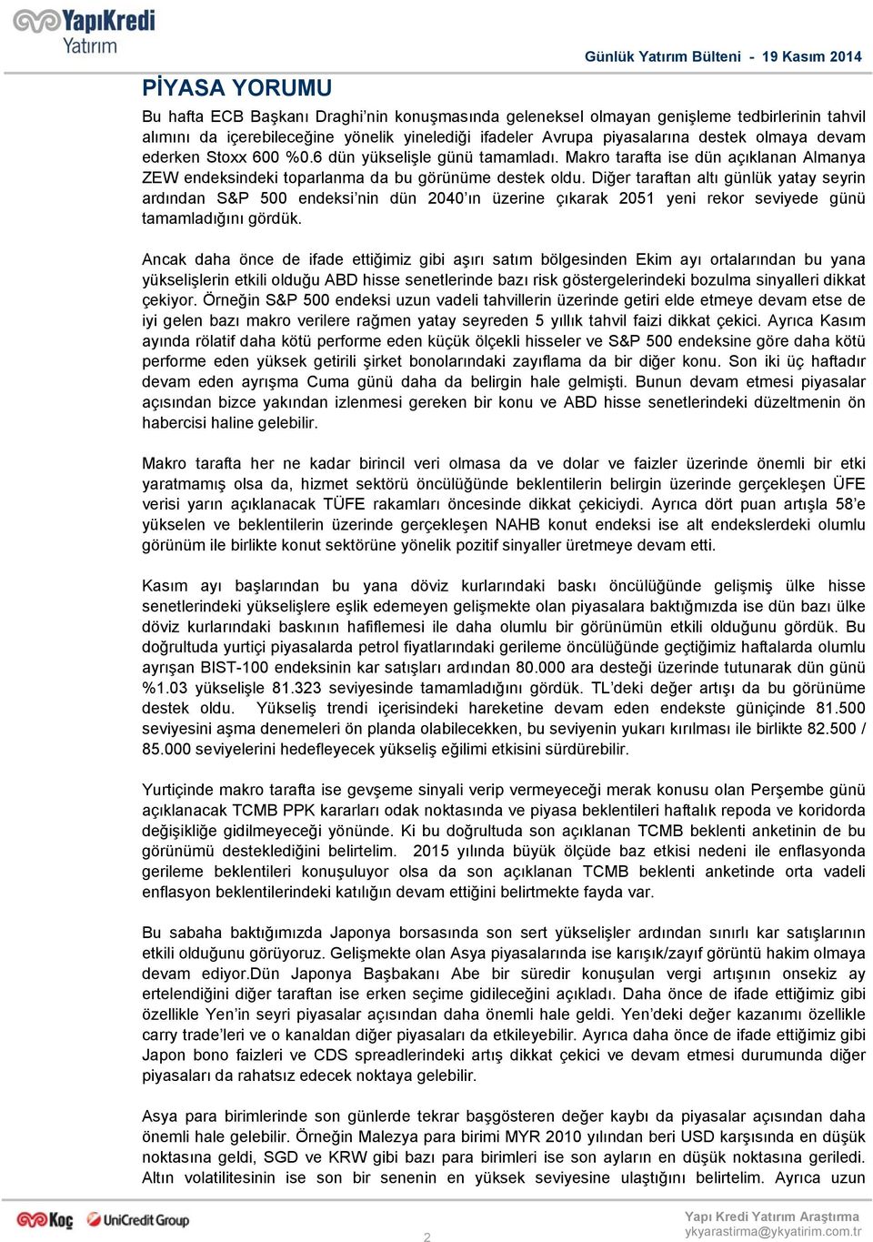 Diğer taraftan altı günlük yatay seyrin ardından S&P 5 endeksi nin dün 24 ın üzerine çıkarak 251 yeni rekor seviyede günü tamamladığını gördük.