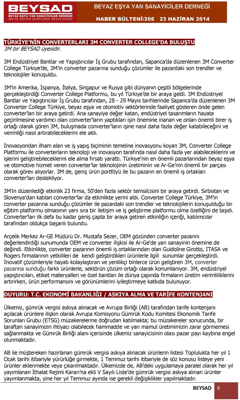 teknolojiler konuşuldu. 3M in Amerika, İspanya, İtalya, Singapur ve Rusya gibi dünyanın çeşitli bölgelerinde gerçekleştirdiği Converter College Platformu, bu yıl Türkiye de bir araya geldi.