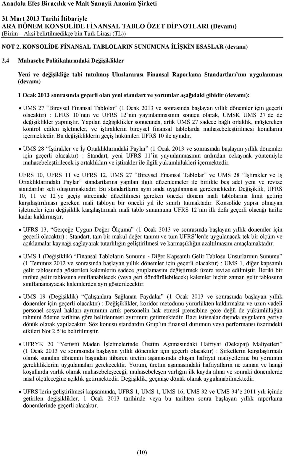 yorumlar aşağıdaki gibidir (devamı): UMS 27 Bireysel Finansal Tablolar (1 Ocak 2013 ve sonrasında başlayan yıllık dönemler için geçerli olacaktır) : UFRS 10 nun ve UFRS 12 nin yayınlanmasının sonucu