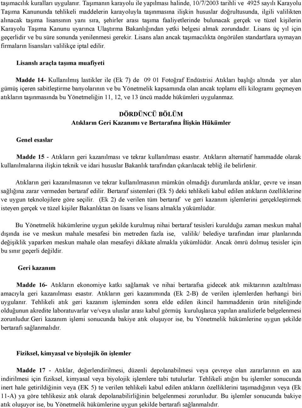 alınacak taşıma lisansının yanı sıra, şehirler arası taşıma faaliyetlerinde bulunacak gerçek ve tüzel kişilerin Karayolu Taşıma Kanunu uyarınca Ulaştırma Bakanlığından yetki belgesi almak zorundadır.