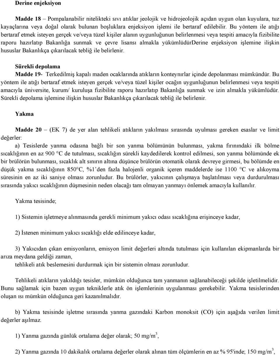 Bu yöntem ile atığı bertaraf etmek isteyen gerçek ve/veya tüzel kişiler alanın uygunluğunun belirlenmesi veya tespiti amacıyla fizibilite raporu hazırlatıp Bakanlığa sunmak ve çevre lisansı almakla