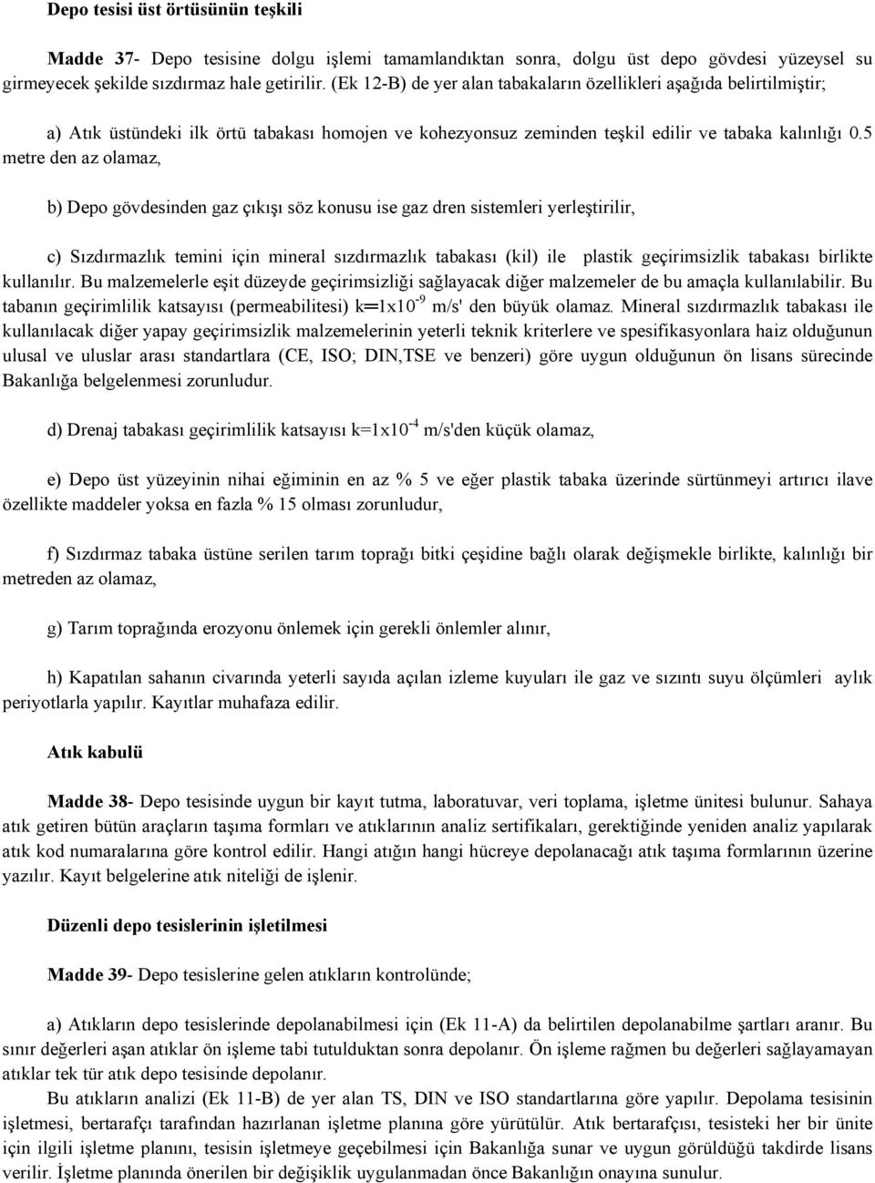 5 metre den az olamaz, b) Depo gövdesinden gaz çıkışı söz konusu ise gaz dren sistemleri yerleştirilir, c) Sızdırmazlık temini için mineral sızdırmazlık tabakası (kil) ile plastik geçirimsizlik