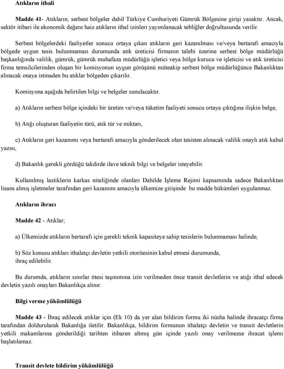 Serbest bölgelerdeki faaliyetler sonucu ortaya çıkan atıkların geri kazanılması ve/veya bertarafı amacıyla bölgede uygun tesis bulunmaması durumunda atık üreticisi firmanın talebi üzerine serbest