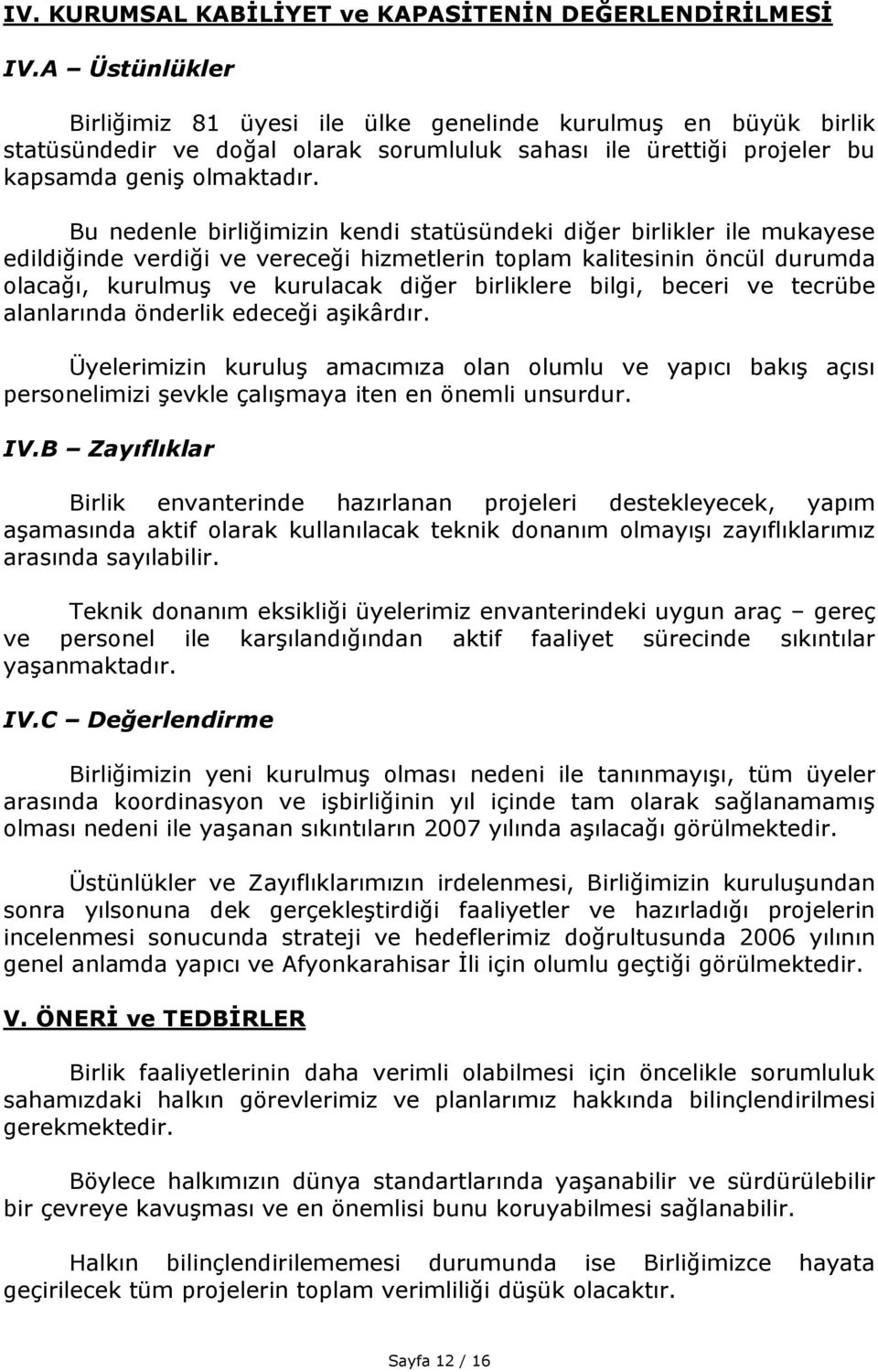 Bu nedenle birliğimizin kendi statüsündeki diğer birlikler ile mukayese edildiğinde verdiği ve vereceği hizmetlerin toplam kalitesinin öncül durumda olacağı, kurulmuş ve kurulacak diğer birliklere