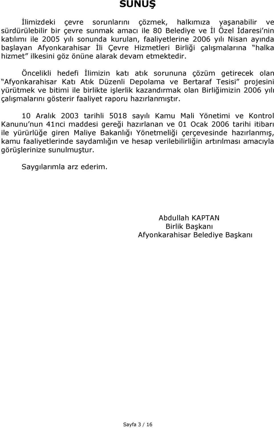 Öncelikli hedefi İlimizin katı atık sorununa çözüm getirecek olan Afyonkarahisar Katı Atık Düzenli Depolama ve Bertaraf Tesisi projesini yürütmek ve bitimi ile birlikte işlerlik kazandırmak olan