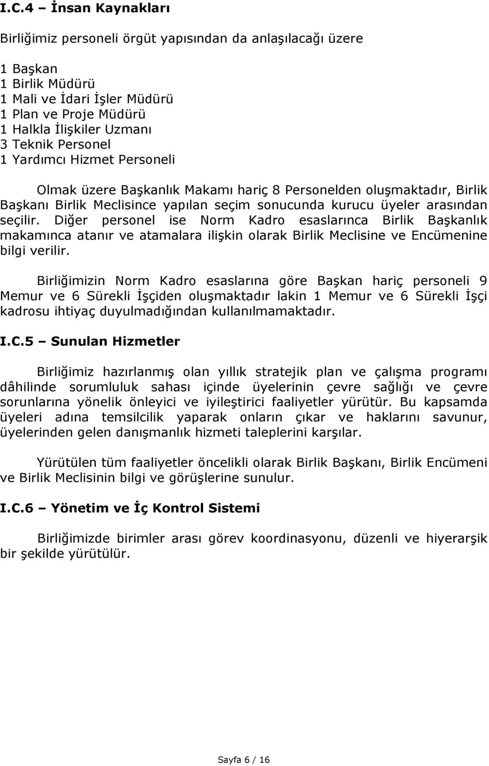 Diğer personel ise Norm Kadro esaslarınca Birlik Başkanlık makamınca atanır ve atamalara ilişkin olarak Birlik Meclisine ve Encümenine bilgi verilir.