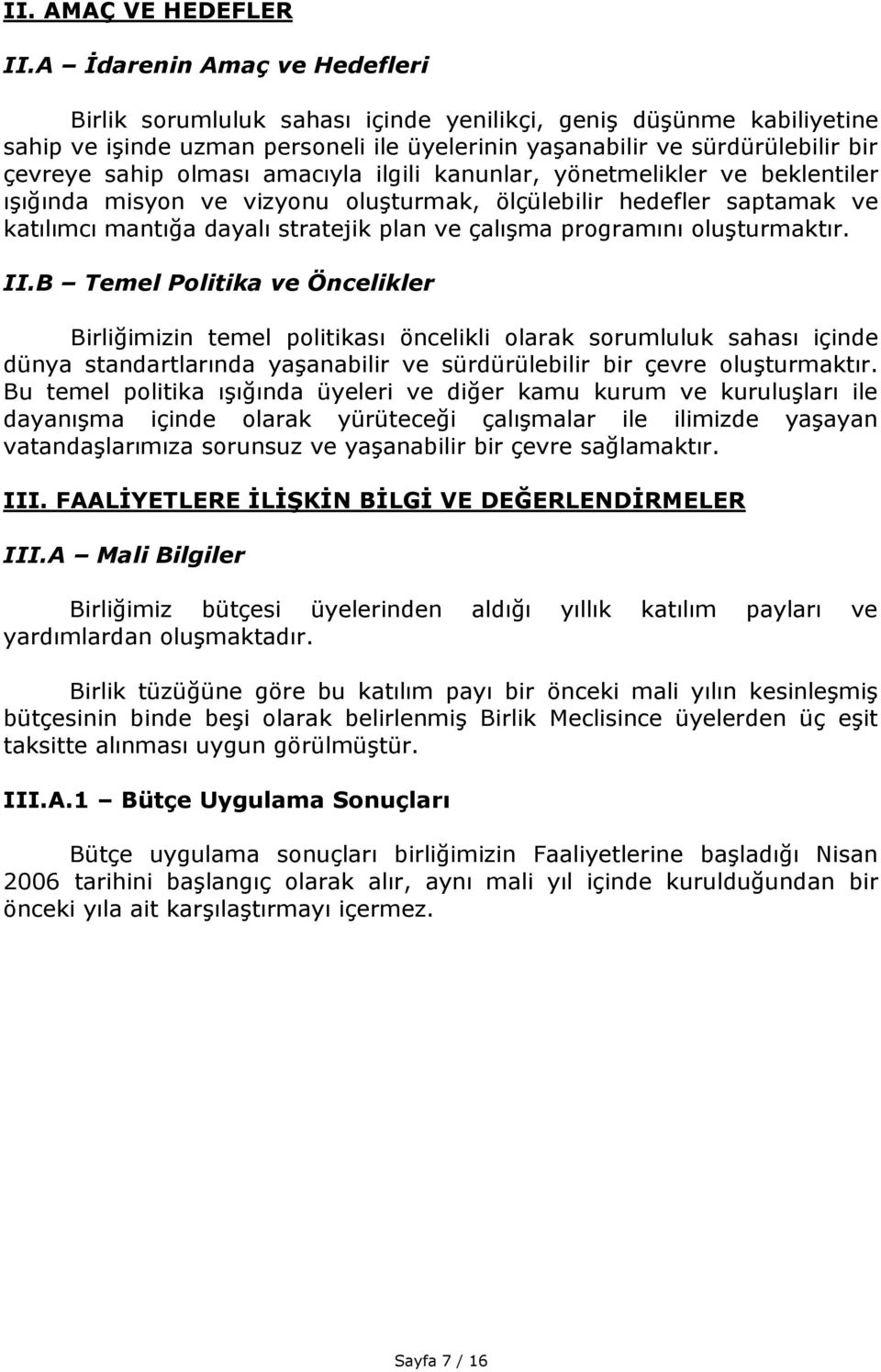 olması amacıyla ilgili kanunlar, yönetmelikler ve beklentiler ışığında misyon ve vizyonu oluşturmak, ölçülebilir hedefler saptamak ve katılımcı mantığa dayalı stratejik plan ve çalışma programını