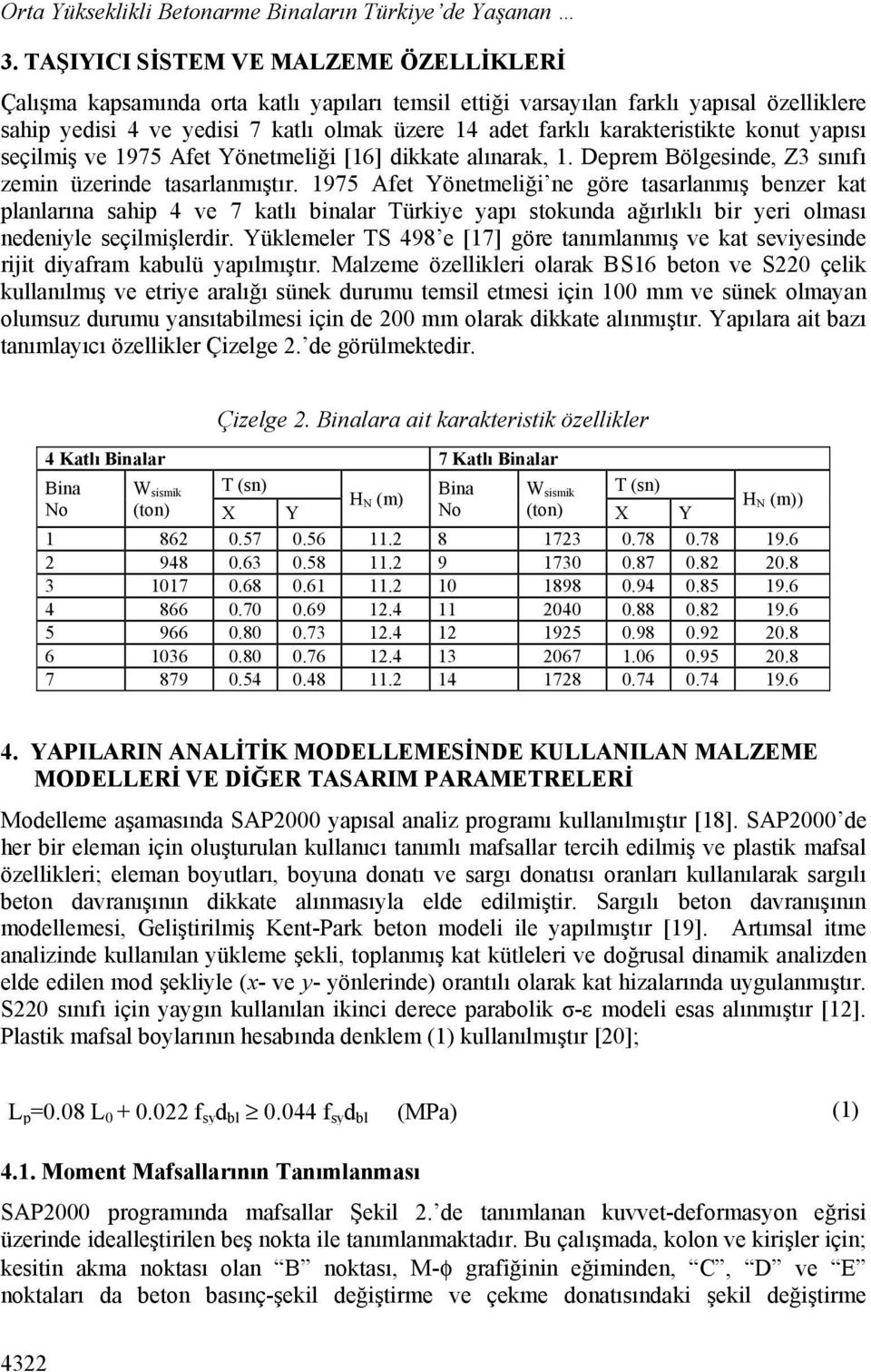 karakteristikte konut yapısı seçilmiş ve 1975 Afet Yönetmeliği [16] dikkate alınarak, 1. Deprem Bölgesinde, Z3 sınıfı zemin üzerinde tasarlanmıştır.