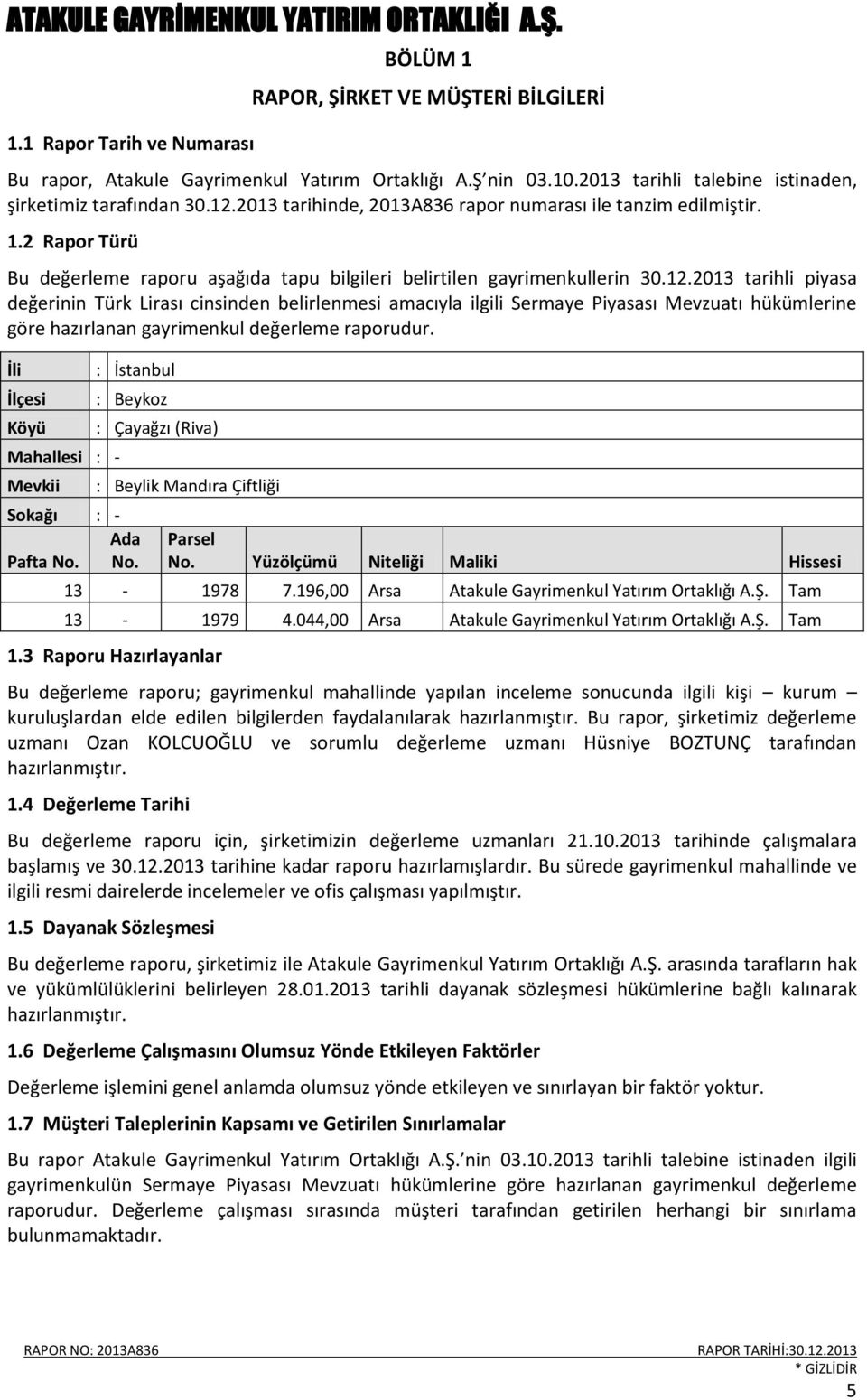 2013 tarihli piyasa değerinin Türk Lirası cinsinden belirlenmesi amacıyla ilgili Sermaye Piyasası Mevzuatı hükümlerine göre hazırlanan gayrimenkul değerleme raporudur.