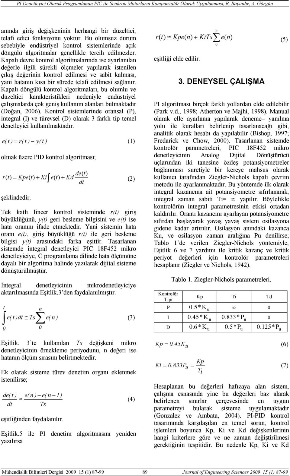 edilmesi sağlanır. Kapalı döngülü kontrol algoritmaları, bu olumlu ve düzeltici karakteristikleri nedeniyle endüstriyel çalışmalarda çok geniş kullanım alanları bulmaktadır (Doğan, 2006).