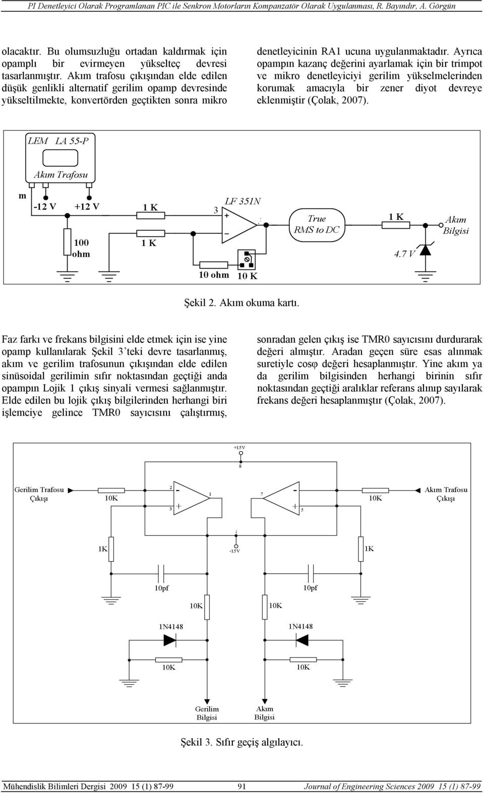 Ayrıca opampın kazanç değerini ayarlamak için bir trimpot ve mikro denetleyiciyi gerilim yükselmelerinden korumak amacıyla bir zener diyot devreye eklenmiştir (Çolak, 2007). Şekil 2. Akım okuma kartı.