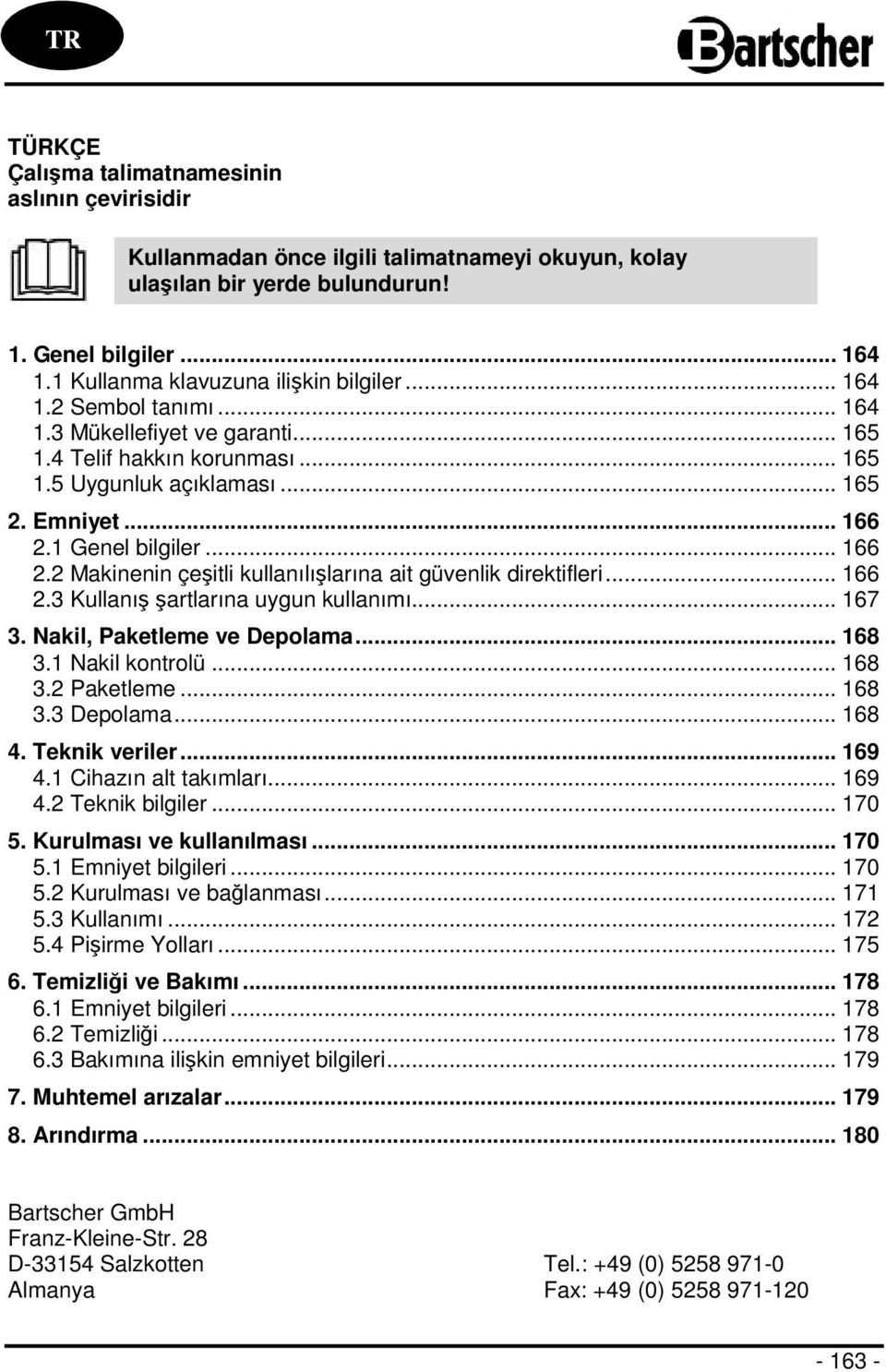 1 Genel bilgiler... 166 2.2 Makinenin çeşitli kullanılışlarına ait güvenlik direktifleri... 166 2.3 Kullanış şartlarına uygun kullanımı... 167 3. Nakil, Paketleme ve Depolama... 168 3.