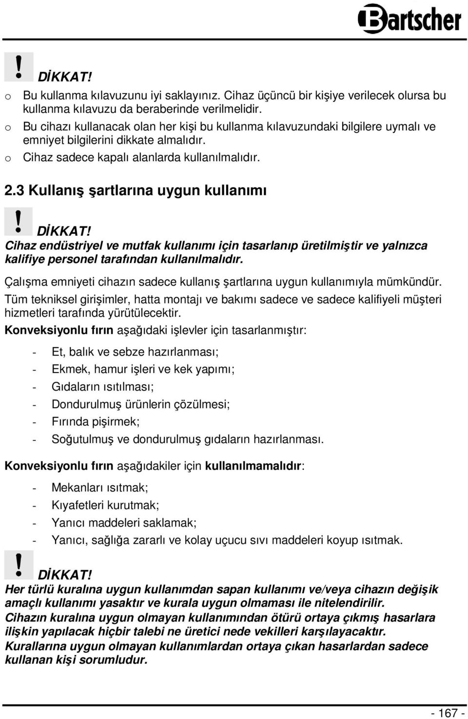 3 Kullanış şartlarına uygun kullanımı DİKKAT! Cihaz endüstriyel ve mutfak kullanımı için tasarlanıp üretilmiştir ve yalnızca kalifiye personel tarafından kullanılmalıdır.