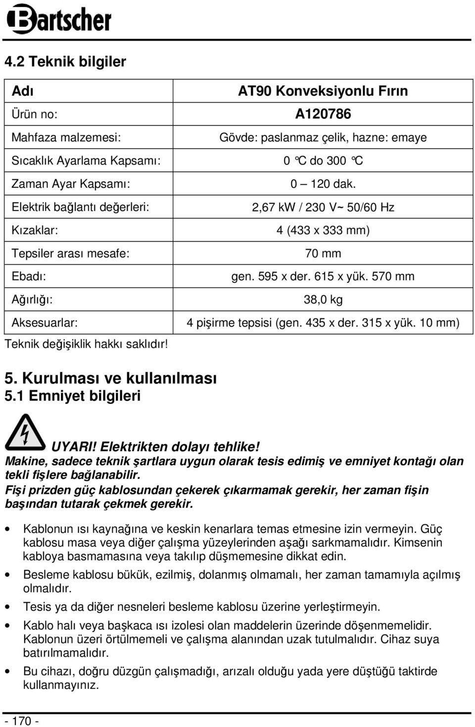 570 mm 38,0 kg 4 pişirme tepsisi (gen. 435 x der. 315 x yük. 10 mm) 5. Kurulması ve kullanılması 5.1 Emniyet bilgileri UYARI! Elektrikten dolayı tehlike!