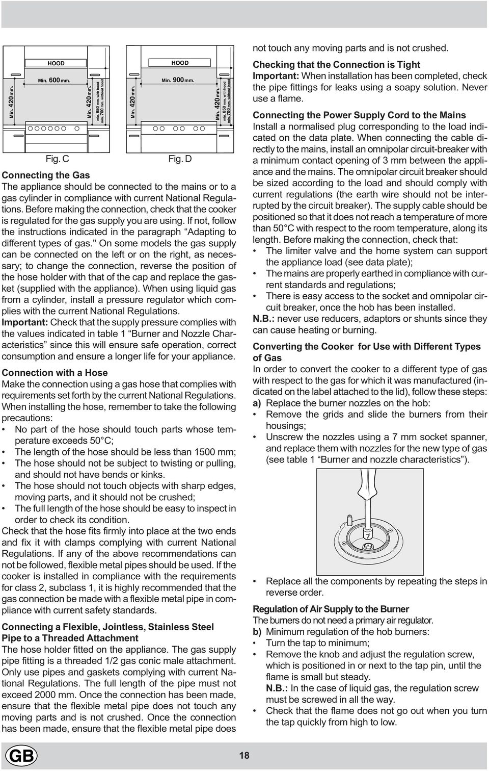 Before making the connection, check that the cooker is regulated for the gas supply you are using. If not, follow the instructions indicated in the paragraph Adapting to different types of gas.