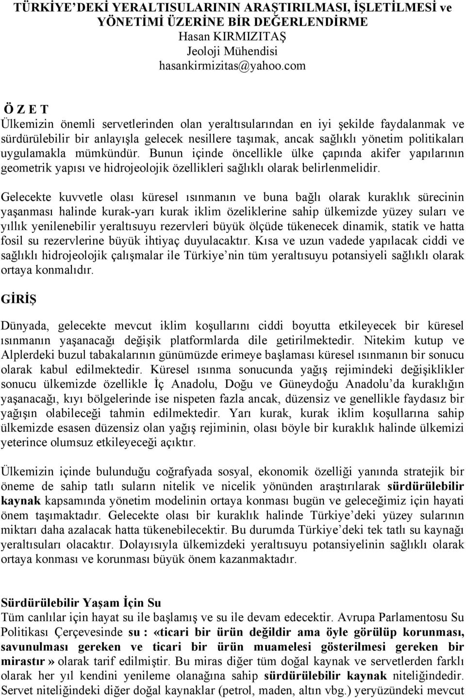 uygulamakla mümkündür. Bunun içinde öncellikle ülke çapında akifer yapılarının geometrik yapısı ve hidrojeolojik özellikleri sağlıklı olarak belirlenmelidir.